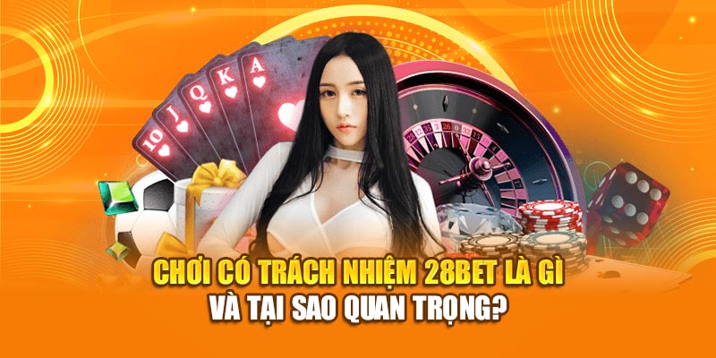 Chơi có trách nhiệm 28bet là gì và tại sao quan trọng