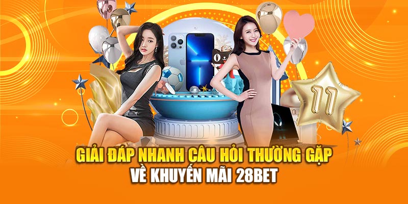 Giải đáp nhanh câu hỏi thường gặp về khuyến mãi 28bet