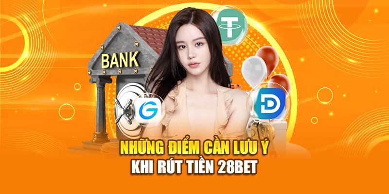 Những điểm cần lưu ý khi rút tiền 28bet