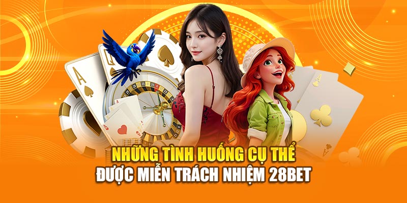 Những tình huống cụ thể được miễn trách nhiệm 28bet