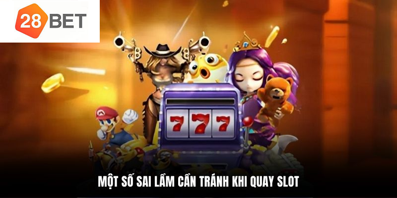 Mẹo chơi nổ hũ 28BET săn JACKPOT trúng đậm 3 Một số sai lầm cần tránh khi quay slot